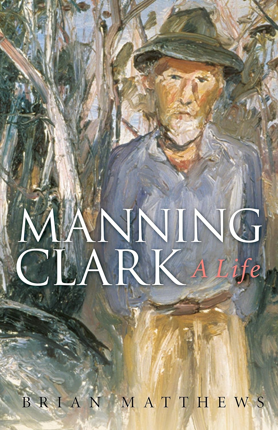 Manning Clark: A life